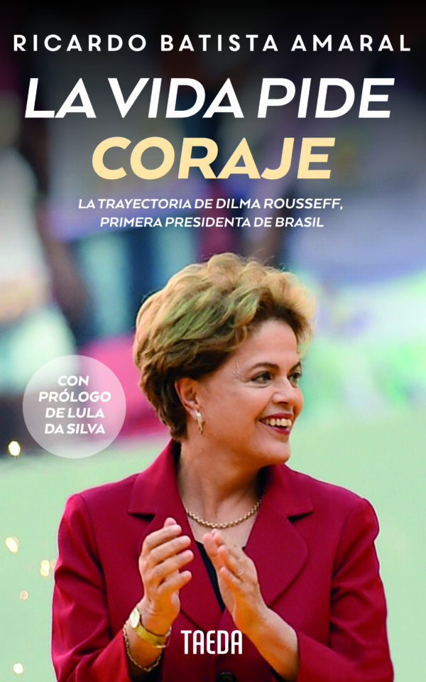 La vida pide coraje, La trayectoria de Dilma Rousseff, Primera Presidenta de Brasil